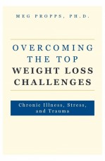 Dr. Meg Propps’ New Book ‘Overcoming the Top Weight Loss Challenges’ Unveils Alternative Approach to Overcoming Weight Loss Obstacles