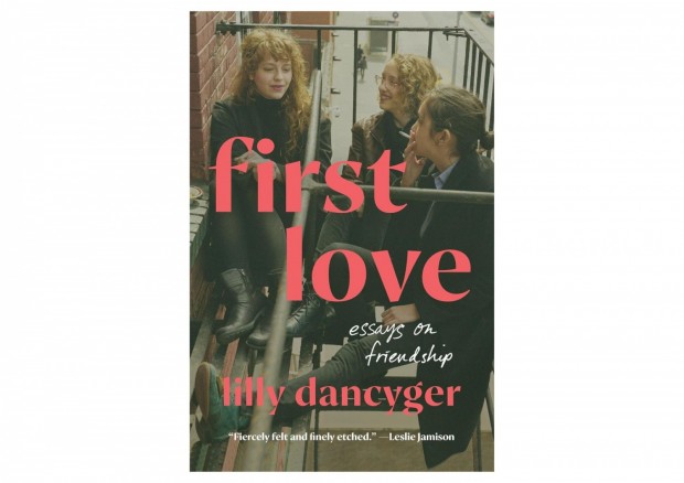 'First Love: Essays on Friendship' by Lilly Dancyger Book Review: A Moving Tribute to Female Bonds