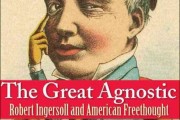 The Great Agnostic: Robert Ingersoll and American Freethought