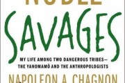 Noble Savages My Life Among Two Dangerous Tribes — the Yanomamo and the Anthropologists